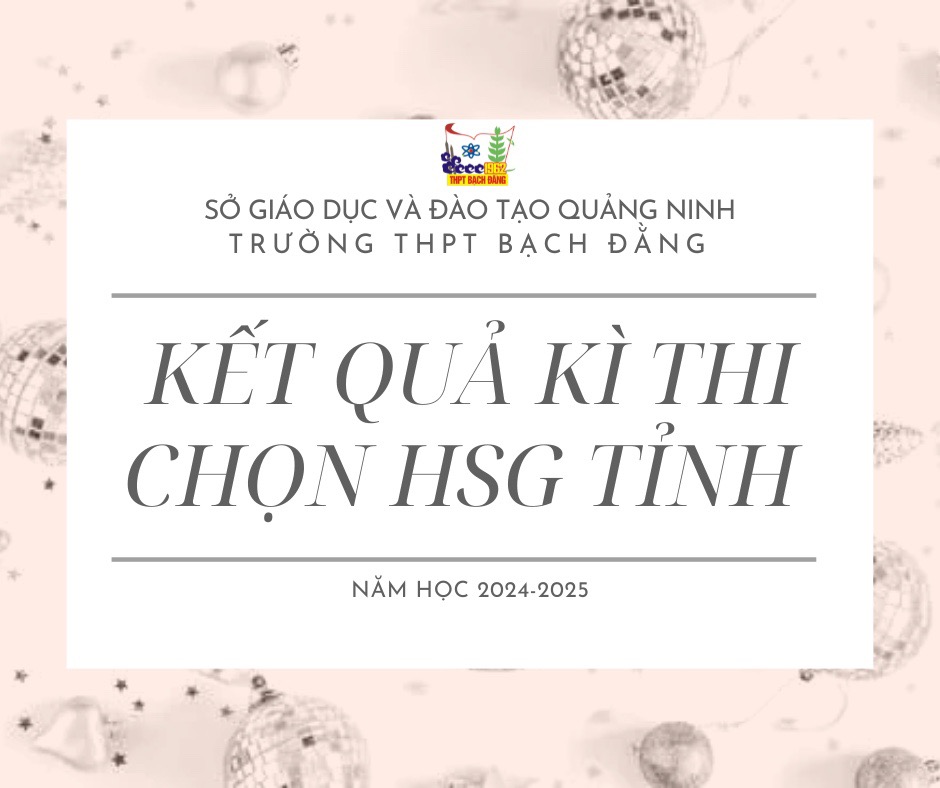 ​ TRƯỜNG THPT BẠCH ĐẰNG RỰC RỠ VỚI KẾT QUẢ THI HSG TỈNH  ​NĂM HỌC 2024-2025