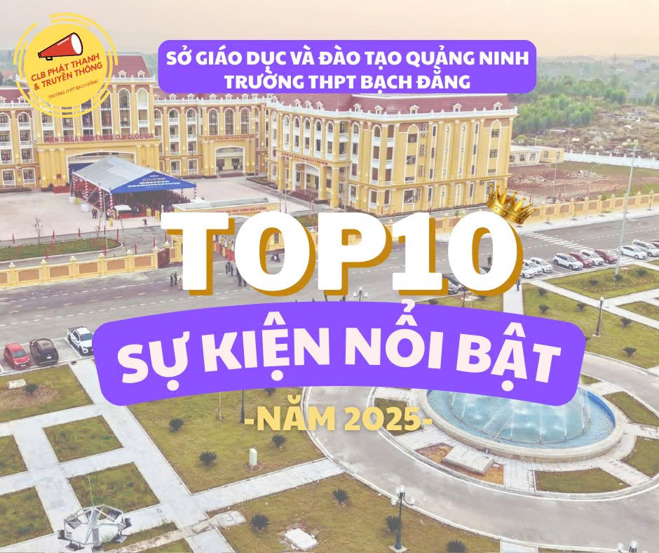 TOP 10 SỰ KIỆN TIÊU BIỂU NĂM 2025 CỦA TRƯỜNG THPT BẠCH ĐẰNG